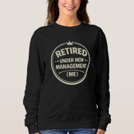 Retired — Under New Management (Me) Sweatshirt