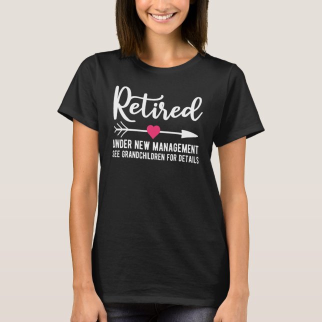 Retired Under New Management See Grandkids Retirem T-Shirt (Vorderseite)