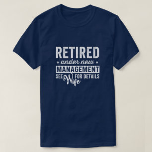 Retired under new management wife for details. T-Shirt
