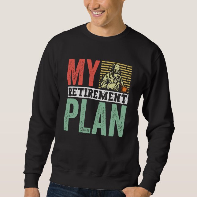 Retired Welder My Retirement Plan Welding for Men  Sweatshirt (Vorderseite)