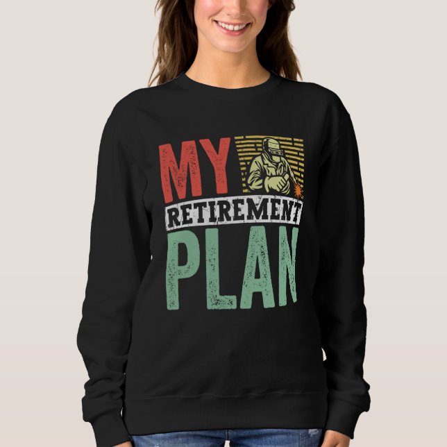 Retired Welder My Retirement Plan Welding for Men  Sweatshirt (Vorderseite)