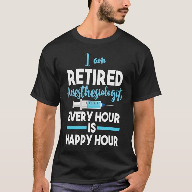 Retiree Retired Anesthesiologist Every Hour Is Hap T-Shirt (Vorderseite)