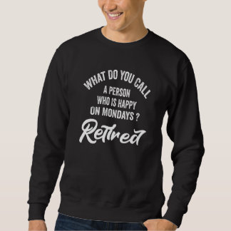 Retirement For Men Happy On Mondays Retired 1 Sweatshirt