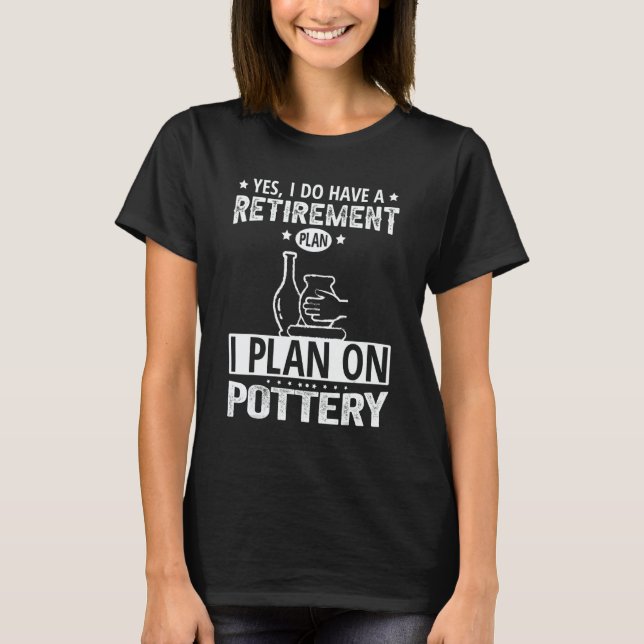 Retirement Plan Pottery T-Shirt (Vorderseite)