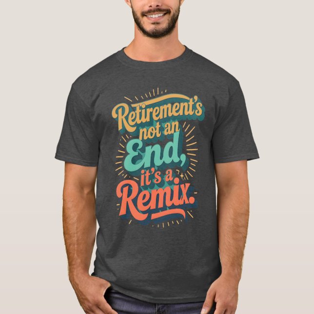 Retirement’s not an end, it’s a remix. T-Shirt (Vorderseite)