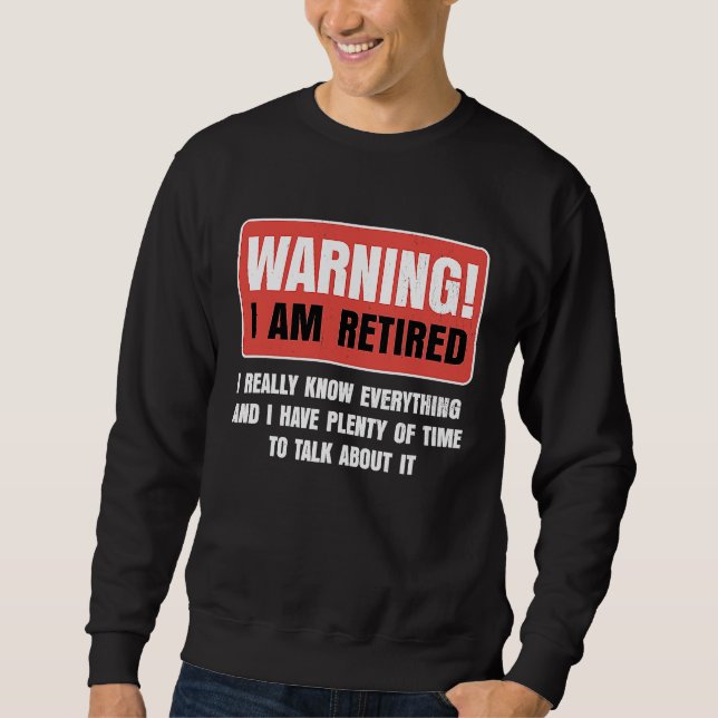 Retirement Warning I am Retired I Really Know Ever Sweatshirt (Vorderseite)