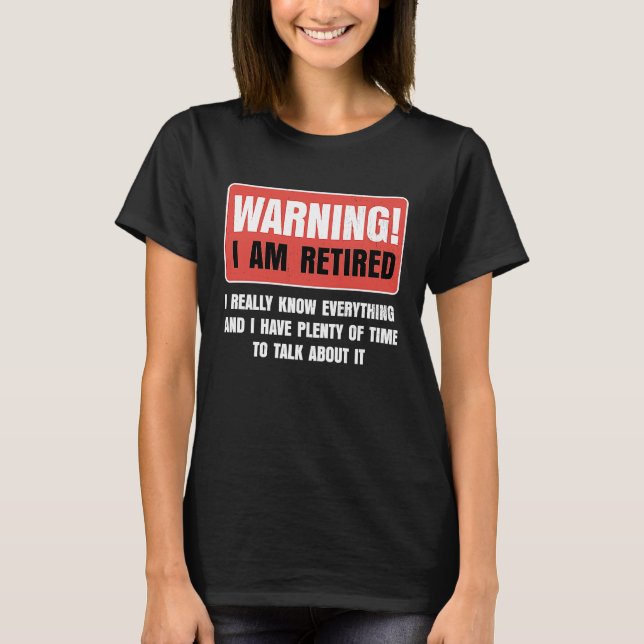 Retirement Warning I am Retired I Really Know Ever T-Shirt (Vorderseite)