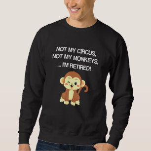 Retiuredesign nicht mein Zirkus, nicht meine Affen Sweatshirt