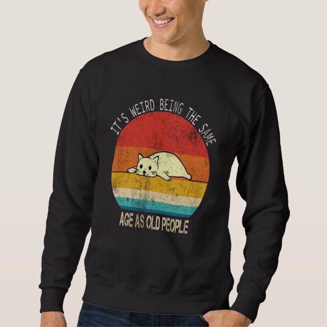 Retro Cat Its Weird Being The Same Age As Old Peop Sweatshirt (Vorderseite)