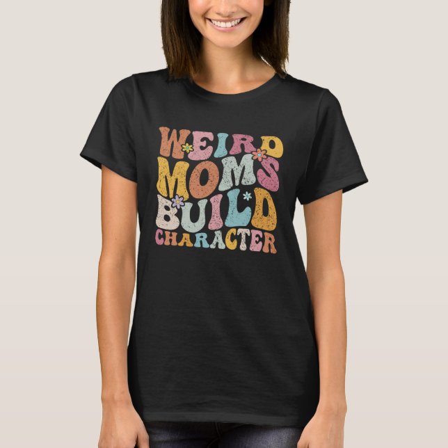 Retro Groovy Weird Moms Build Character 2023 Mothe T-Shirt (Vorderseite)