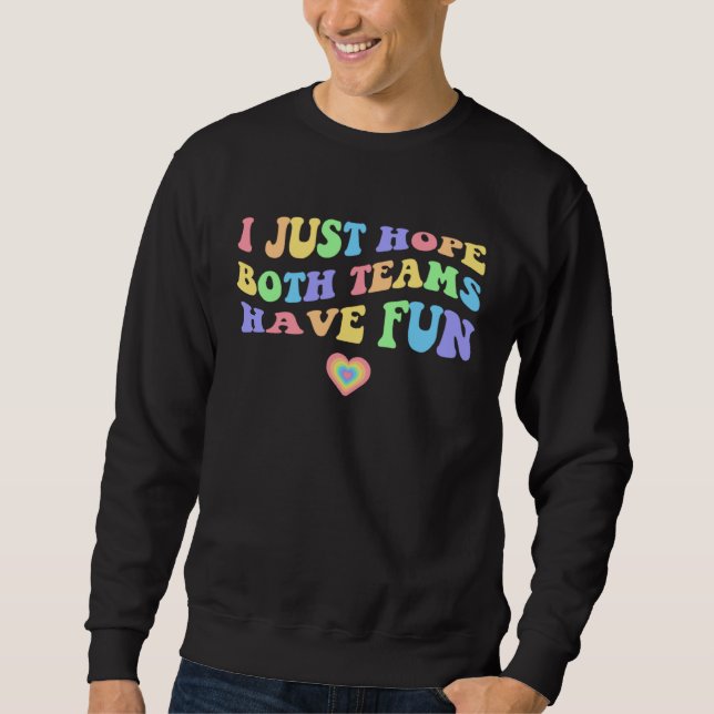 Retro I Just Hope Both Teams Have Fun Groovy Paste Sweatshirt (Vorderseite)