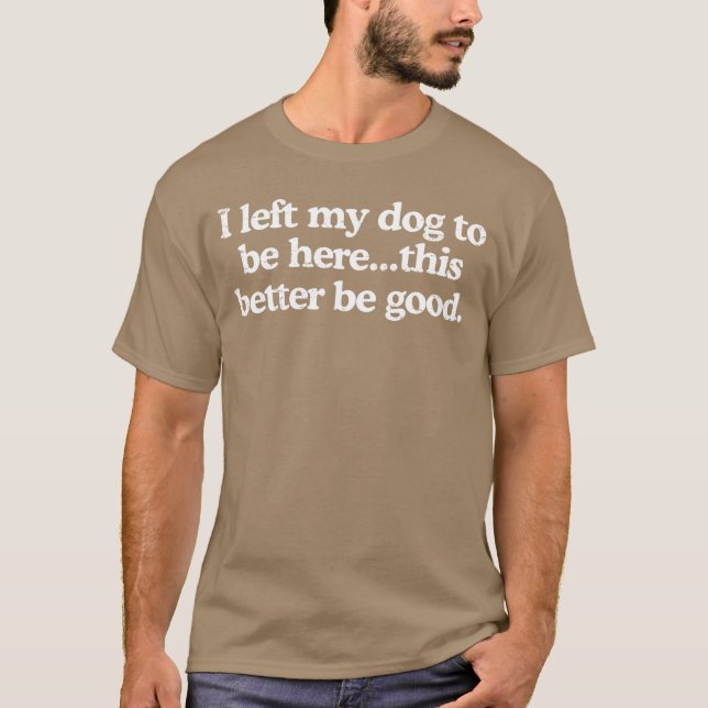 Retro I Left My Dogo Be Herehis Better Be Good Fun T-Shirt (Vorderseite)