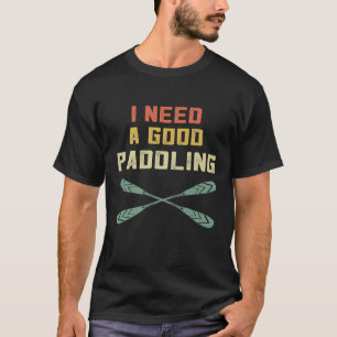 Retro Ich brauche ein gutes Paddeln Kayaking-Gesch T-Shirt