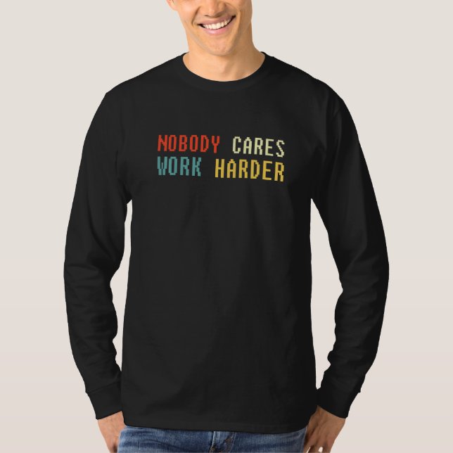 Retro Nobody Cares Work Harder Sarcastic Motivatio T-Shirt (Vorderseite)