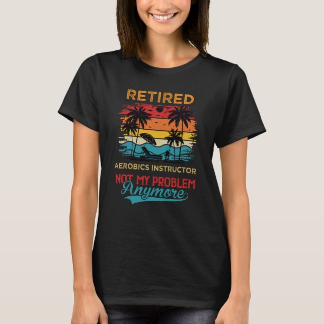 Retro Retired Aerobics Instructor Not My Problem A T-Shirt (Vorderseite)