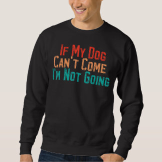 Retro Vintag, wenn mein Hund nicht kommen kann, we Sweatshirt