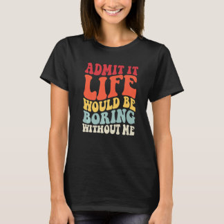 Retro zugeben, es wäre langweilig ohne mich Spaß T-Shirt