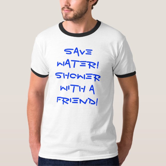 Retten Sie Wasser! Dusche mit einem Freund! T-Shirt (Vorderseite)