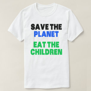 Rettet den Planeten und frisst die Kinder T - Shir T-Shirt