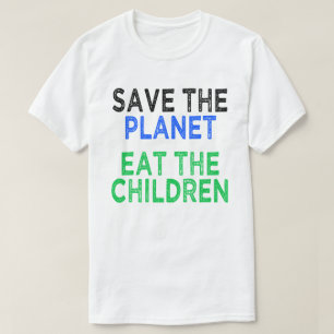 Rettet den Planeten und frisst die Kinder T-Shirt