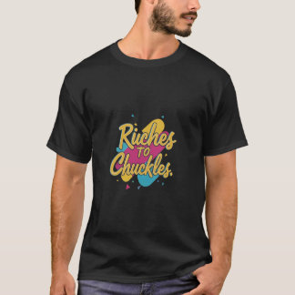 Riches to Chuckles T-Shirt