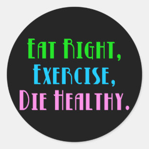 Richtig essen, Sport treiben, gesund sterben - Lus Runder Aufkleber