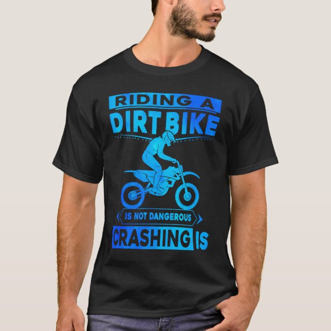 Riding A Dirt Bike Is Not Dangerous Crashing Is Di T-Shirt (Vorderseite)