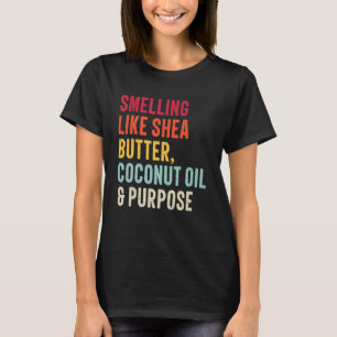 riecht nach Shea-Butter, Kokosöl und Zweck T-Shirt