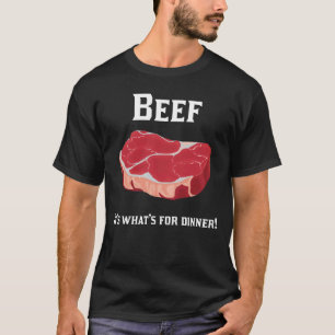 Rindfleisch! Es ist, was für Abendessen ist! T - T-Shirt
