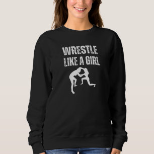 Ringen wie ein Mädchen, kämpfen wie ein Mädchen Sweatshirt