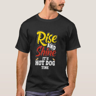Rise and Shine It's Hot Dog Time Funny Hot Dog T-Shirt