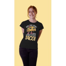 Rise and Shine, You Sassy Little Taco - Funny Food T-Shirt