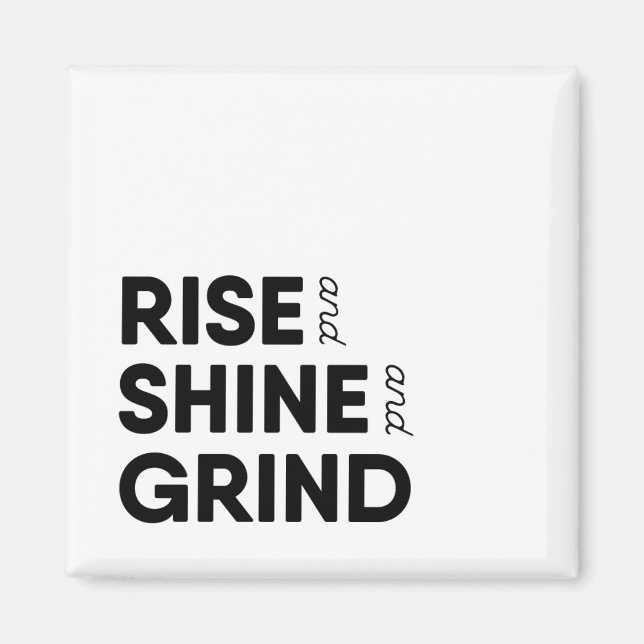 Rise und Shine und Grind Magnet (Vorne)