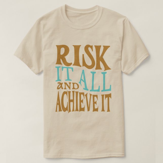 Risk It All And Achieve It T-Shirt (Design vorne)