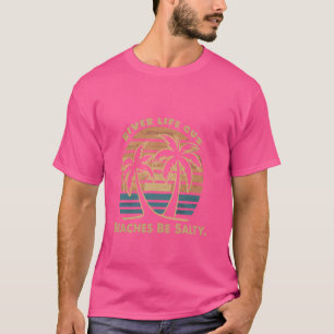 River Life Cuz Beaches Be Salty Funny Sprichwort B T-Shirt