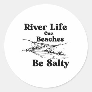River Life Cuz Beaches Be Salty Funny Sprichwort Z Runder Aufkleber