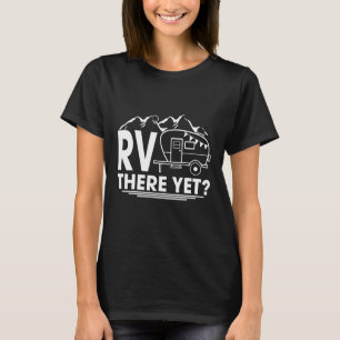 Road Trivel Rv There yet Camping T-Shirt