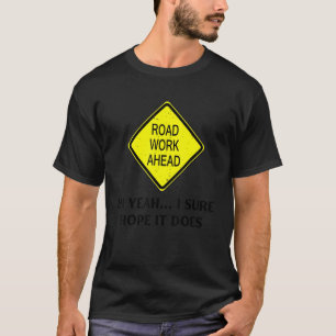 Roadwork Road Arbeit voran, ja ich sicher, ich hof T-Shirt