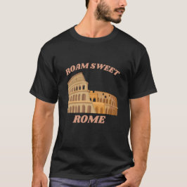 Roam Sweet Rome Pun Funny T-Shirt