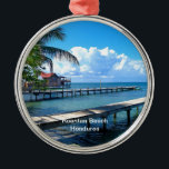 Roantan Beach, Honduras Ornament Aus Metall<br><div class="desc">Roantan Beach,  Honduras Ornament. MEIN ORIGINALARTWORK unter Zazzle.com/virginia5050*,  FLORIDA GIFT STORE unter Zazzle.com/FloridaGiftStore* und BIRTHDAY GIFT STORE unter Zazzle.com/BirthdayGiftStore*</div>