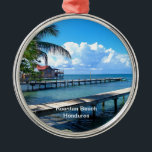 Roantan Beach, Honduras Ornament Aus Metall<br><div class="desc">Roantan Beach,  Honduras Ornament. MEIN ORIGINALARTWORK unter Zazzle.com/virginia5050*,  FLORIDA GIFT STORE unter Zazzle.com/FloridaGiftStore* und BIRTHDAY GIFT STORE unter Zazzle.com/BirthdayGiftStore*</div>