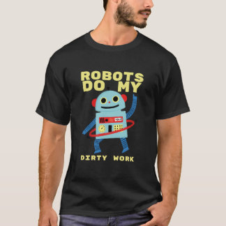 Roboter machen meine dreckige Arbeit T-Shirt