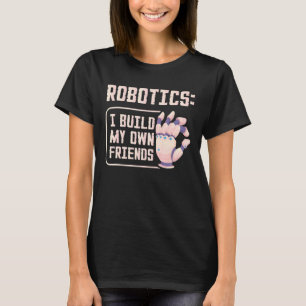 Robotik Ich baue meine eigenen Freunde und geniess T-Shirt