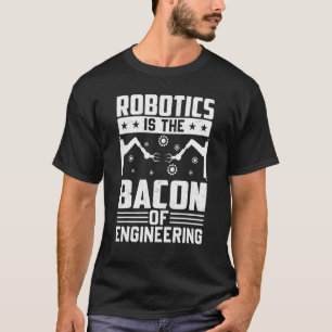 Robotik ist der Speck der Ingenieurwissenschaft R T-Shirt