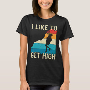 Rock Climbing Boulder Mountain I like to Get High T-Shirt