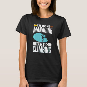 Rock Climbing Mountaineer Bouldering Im Done Manag T-Shirt