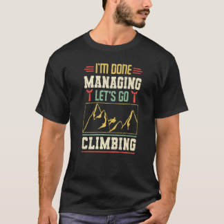 Rock Climbing Mountaineer Bouldering Im Done Manag T-Shirt