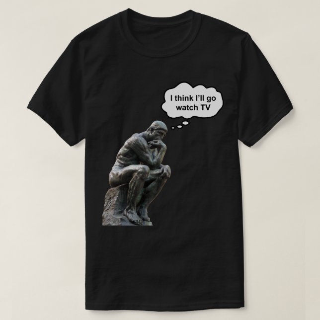 Rodins Denker-Statue - ich denke, ich werde fernse T-Shirt (Design vorne)