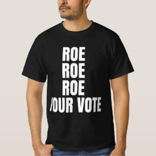 Roe roe roe rue your vote () T-Shirt