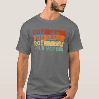 Roe Roe Roe Your Vote Pro Wahl Frauenrechte Fe T-Shirt